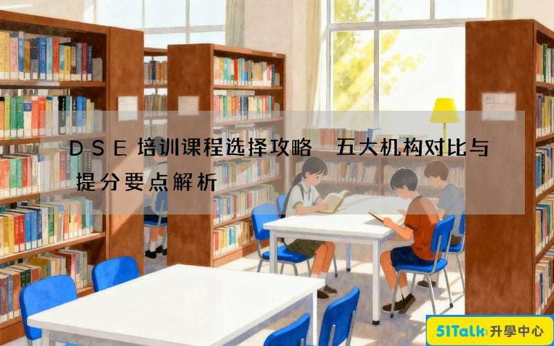 DSE培训课程选择攻略 五大机构对比与提分要点解析